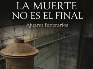 FEBRUARY 5 TO MARCH 8 DEATH IS NOT THE END, EXHIBITION OF ANCIENT FUNERAL GOODS IN JUMILLA